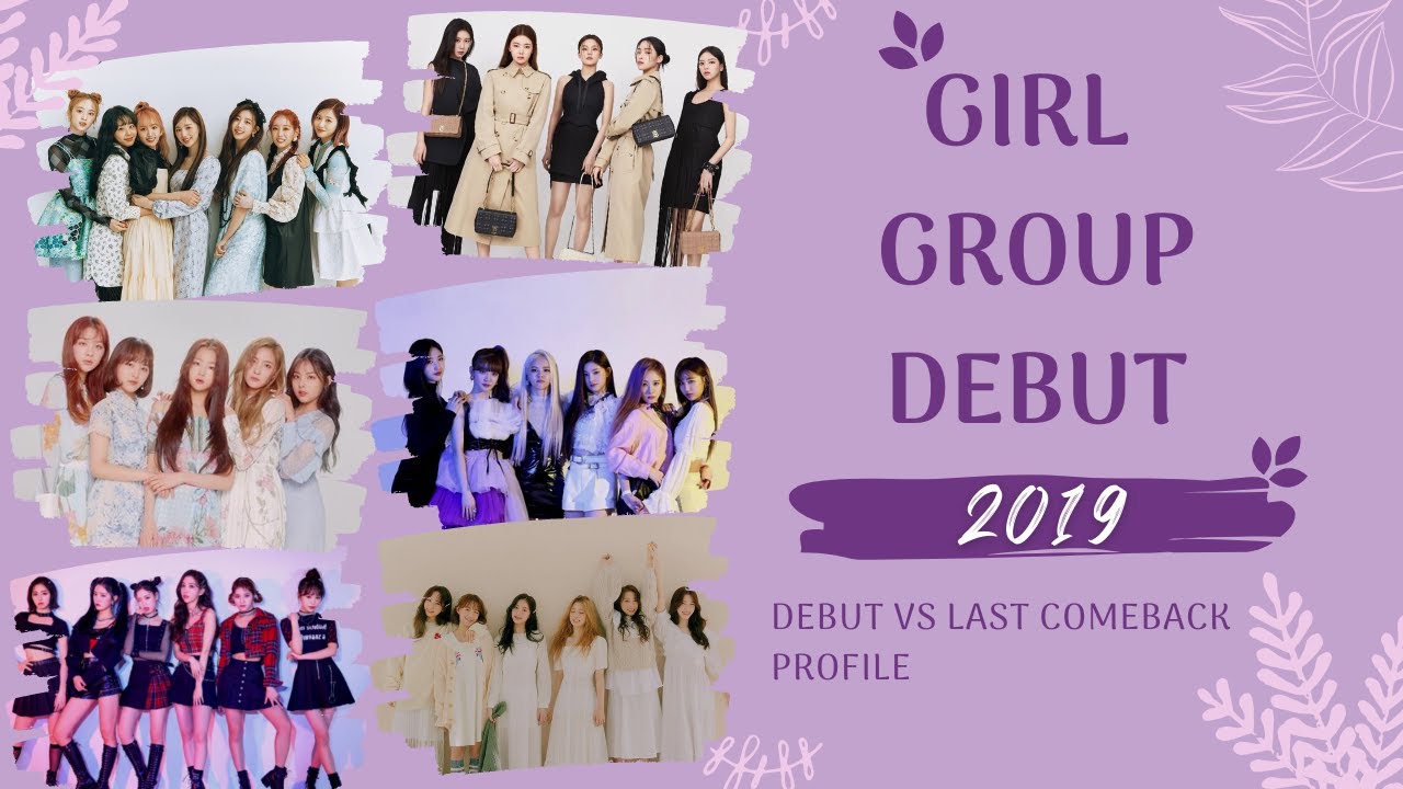 girl-group-debut-in-2019-debut-vs-last-comeback-and-profile-youtube