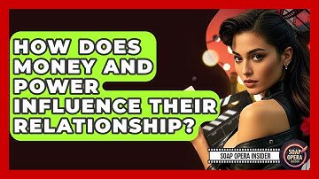 How Does Money And Power Influence Their Relationship? - Soap Opera Insider