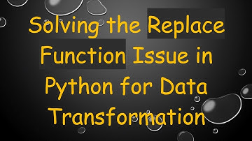 Solving the Replace Function Issue in Python for Data Transformation