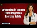 Stroke Risk in Seniors From Dangerous Exercise Mistakes | Senior Health Daily