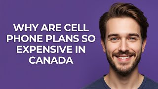 Why Are Cell Phone Plans So Expensive In Canada - UPDATED!