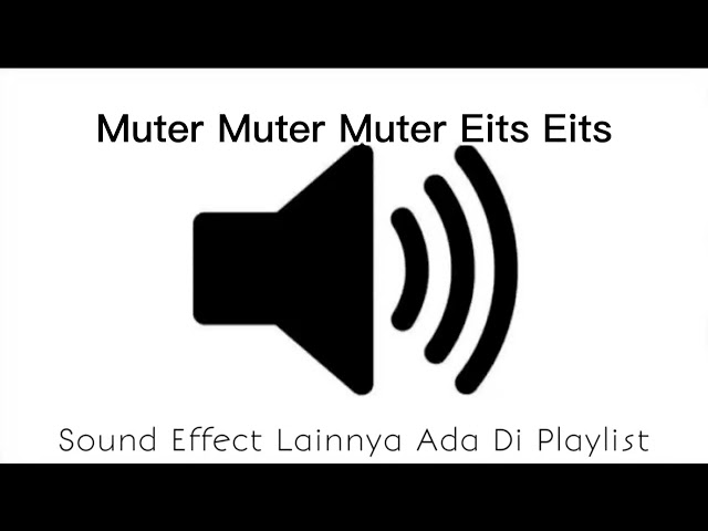 Sound Effect Muter Muter Muter Eits Eits class=