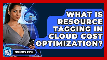 What Is Resource Tagging In Cloud Cost Optimization? - Cloud Stack Studio