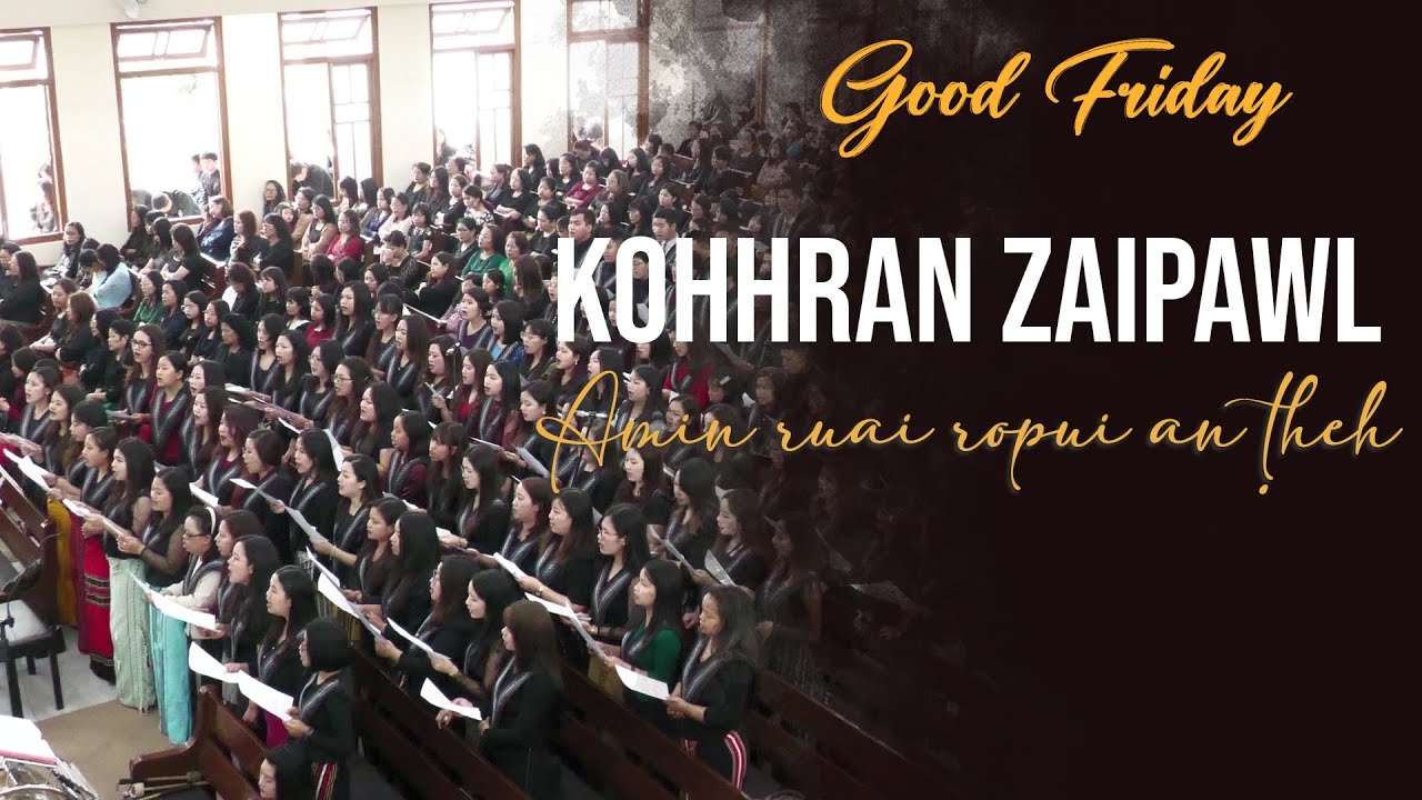 KOHHRAN ZAIPAWL || AMIN RUAI ROPUI AN THEH || GOOD FRIDAY