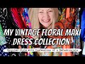 Sharing my Vintage Floral Maxi Dress Collection