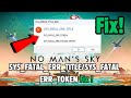 No Man's Sky SYS_FATAL_ERR_TITLE/SYS_FATAL_ERR_TOKEN/SYS_FATAL_ERR_STEAM VERIFY/ERROR_TITLE_BAR Fix
