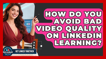 How Do You Avoid Bad Video Quality On LinkedIn Learning? - Get Linked Together