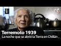 03 TERREMOTO DE 1939: "La noche que se abrió la Tierra en Chillán"