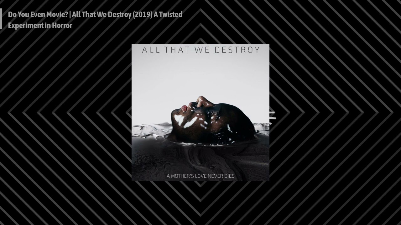 Do You Even Movie? | All That We Destroy (2019) A Twisted Experiment in Horror