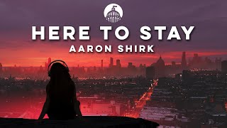 Aaron Shirk - Here To Stay (ft. Exede)