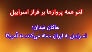 لغو همه پروازها بر فراز اسراییل/ هاکان فیدان: اسراییل به ایران حمله می‌کند، نه آمریکا