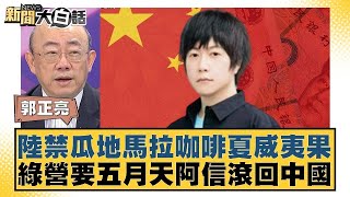 陸禁瓜地馬拉咖啡夏威夷果 綠營要五月天阿信滾回中國 新聞大白話 20240525