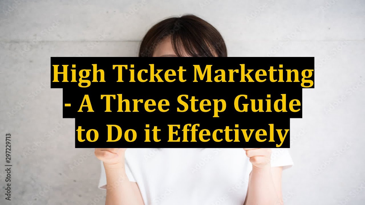 High Ticket Marketing - A Three Step Guide to Do it Effectively - YouTube