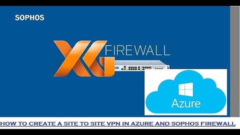 How Configure a Site to Site VPN in Azure - Sophos XG Firewall