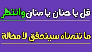 قل يا حنان يا منان وانتظر ما تتمناه سيتحقق لا محالة