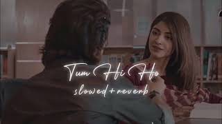 Tum hi ho ( तुम ही हो ) | Slowed Reve rb | lofi mix