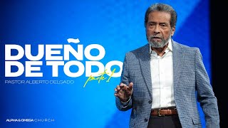 Dueño de Todo Parte 1 l Pastor Alberto Delgado