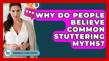 Why Do People Believe Common Stuttering Myths? - Communicate Clearly Together
