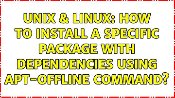 Unix & Linux: How to install a specific package with dependencies using apt-offline command?