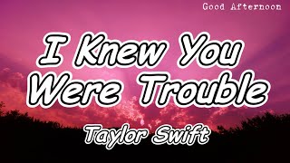 Taylor Swift - I Knew You Were Trouble Lyrics