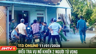 Bản tin 113 online ngày 11/1: Hai phụ nữ tử vong sau tiếng nổ lớn ở Gia Lai | ANTV
