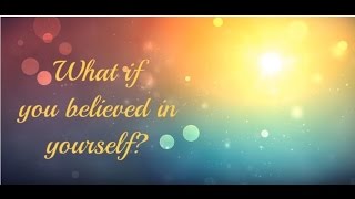 What If You Believed In Yourself? What Magic Could Happen?