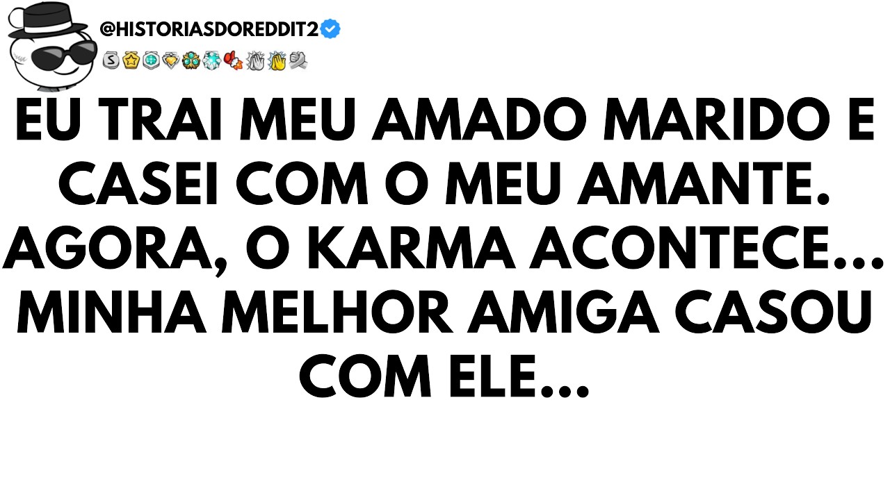 Eu Traí Meu Amado Marido e Casei Com o Amante, Agora o karma Ataca, Minha melhor amiga...