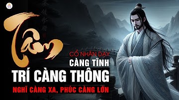Cổ nhân dạy: Tâm Càng Tĩnh: Trí Càng Thông, Nghĩ Càng Xa, Phúc Càng Lớn | Triết Lý Cuộc Sống