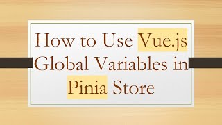 How to Use Vue.js Global Variables in Pinia Store