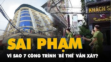 Vì sao 7 công trình sai phép từ 2 đến 5 tầng giữa quận 10, khó vậy mà họ vẫn làm được?