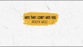 Jacklyn Wills - Hate That I Can't Hate You