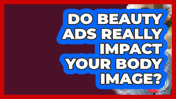Do Beauty Ads Really Impact Your Body Image? - Inside Body Image
