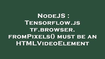 NodeJS : Tensorflow.js tf.browser.fromPixels() must be an HTMLVideoElement