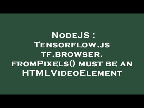 NodeJS : Tensorflow.js tf.browser.fromPixels() must be an HTMLVideoElement