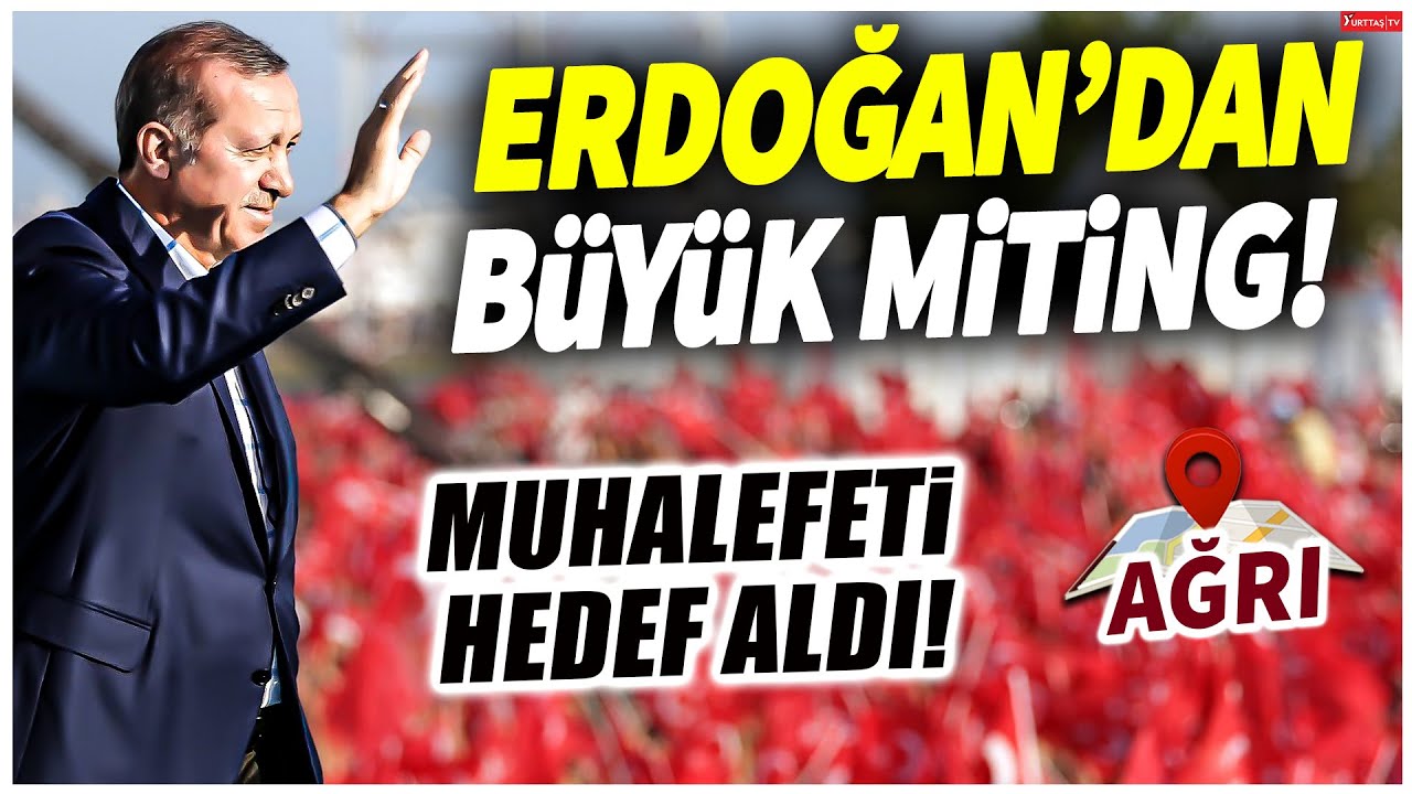Cumhurbaşkanı Erdoğan Ağrı'da büyük miting! Muhalefeti hedef aldı!