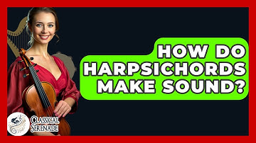 How Do Harpsichords Make Sound? - Classical Serenade