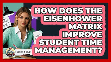 How Does The Eisenhower Matrix Improve Student Time Management? - Ultimate Study Hacks
