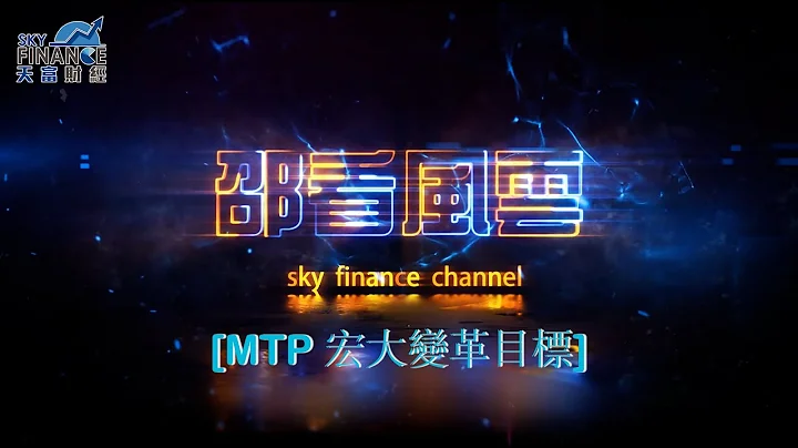 2023年07月17日｜邵看風雲｜MTP 宏大變革目標｜《邵看風雲》x《成報財經》 x《Sky Finance 》#邵志堯 - 天天要聞