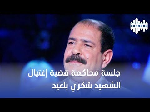 جلسة محاكمة قضية إغتيال الشهيد ﺷﻜﺮﻱ ﺑﻠﻌﻴﺪ