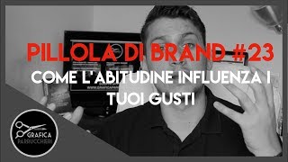 Pillola #23 &middot; Come l'abitudine influenza i tuoi gusti