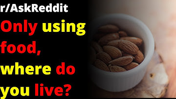 Only using food, where do you live? | r/AskReddit
