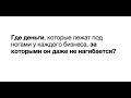 Где деньги в бизнесе, которые лежат под ногами любого бизнеса (мимо которых мы проходим мимо)?