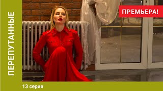 ПРЕМЬЕРА! Перепутанные. 13 серия. Мелодрама. Лучшие Сериалы