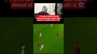🇬🇭 President Mahama Sends Powerful Message to Black Stars Ahead of Colombia Clash! 💪⚽