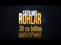 Satılmış Ruhlar (30-cu bölüm)