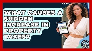 What Causes A Sudden Increase In Property Taxes? - Property Taxes Uncovered