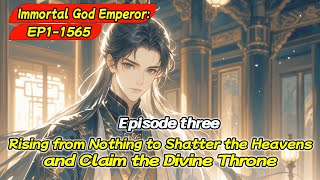 Immortal God Emperor:Rising from Nothing to Shatter the Heavens and Claim the Divine Throne【Ep 3of4】
