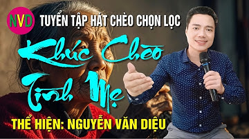 Tuyển tập hát chèo hay nhất KHÚC CHÈO TÌNH MẸ | Nguyễn Văn Diệu