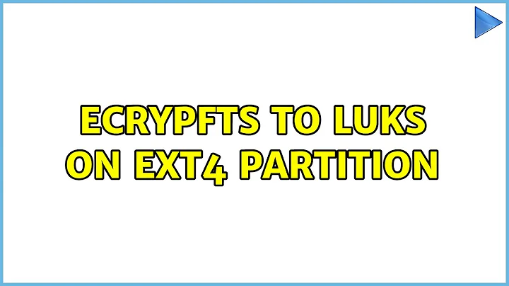 Ubuntu: Ecrypfts to LUKS on ext4 partition