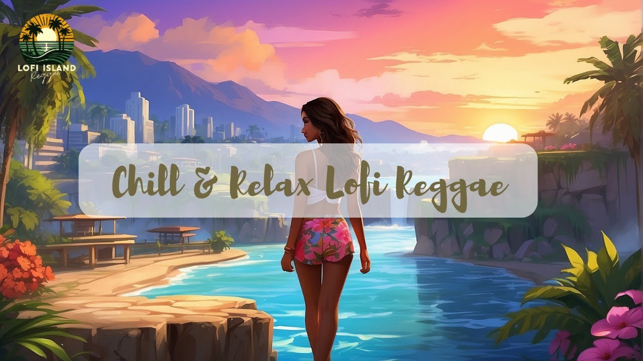 Lofi Reggae for Chill and Unwind: Relaxing Island Vibes - YouTube